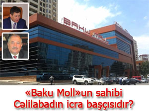 «Baku Moll»un sahibi Cəlilabadın icra başçısıdır? 